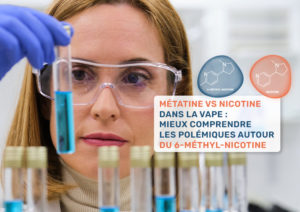 Métatine VS nicotine dans la vape : mieux comprendre les polémiques autour du 6-méthyl-nicotine