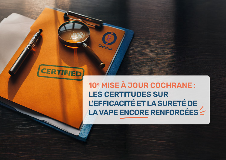 10e mise à jour Cochrane : les certitudes sur l'efficacité et la sureté de la vape encore renforcées