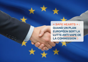 « Safe Hearts » : quand un plan européen sert la lutte anti vape de la Commission