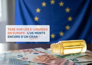 Taxe sur les e-liquides en Europe : l’UE monte encore d’un cran