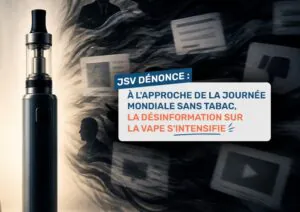 JSV dénonce : à l'approche de la Journée Mondiale Sans Tabac, la désinformation sur la vape s'intensifie