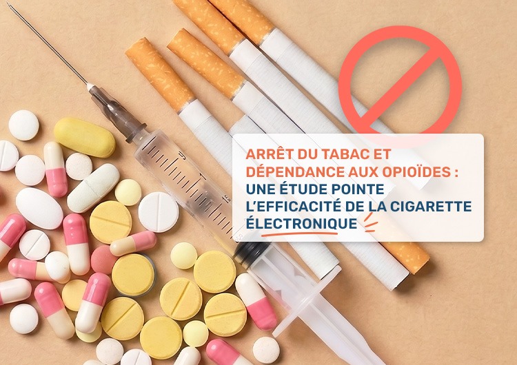 Arrêt du tabac et dépendance aux opioïdes : une étude pointe l'efficacité de la cigarette électronique