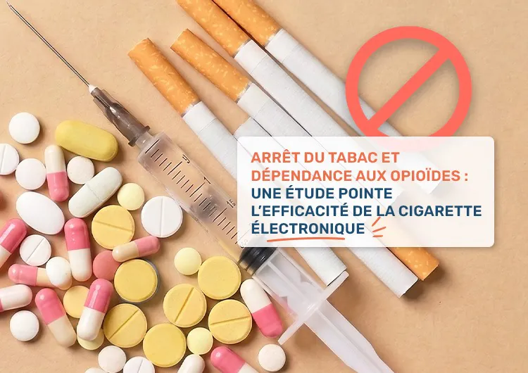 Arrêt du tabac et dépendance aux opioïdes : une étude pointe l'efficacité de la cigarette électronique